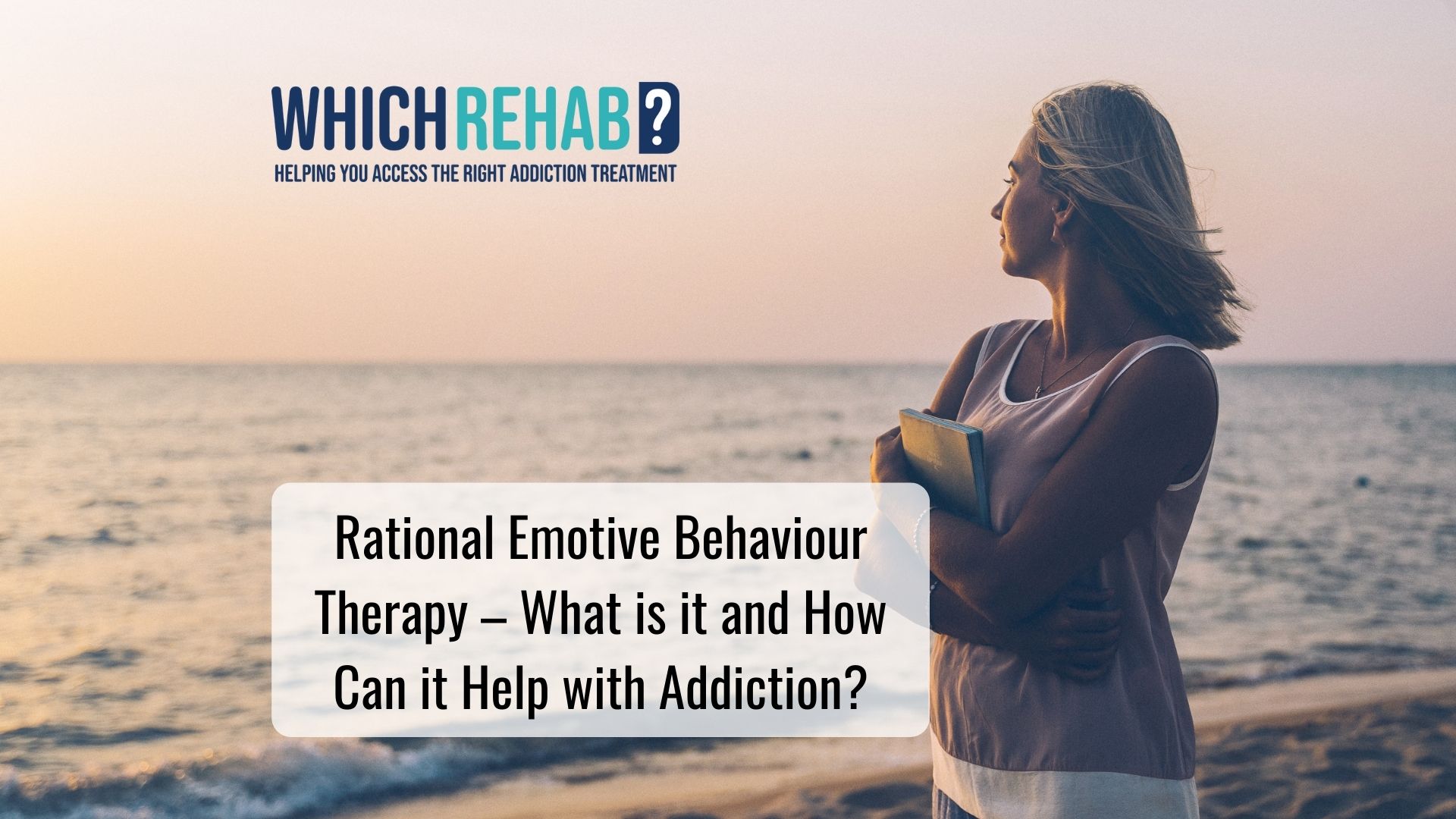 A woman staring into the horizon over the sea - Rational Emotive Behaviour Therapy - Which Rehab